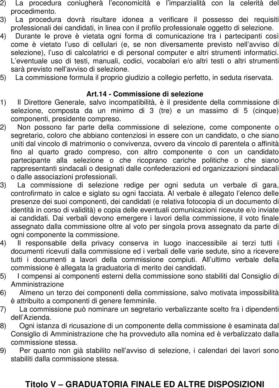 4) Durante le prove è vietata ogni forma di comunicazione tra i partecipanti così come è vietato l uso di cellulari (e, se non diversamente previsto nell avviso di selezione), l uso di calcolatrici e