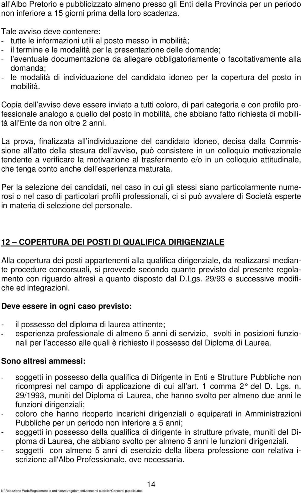 obbligatoriamente o facoltativamente alla domanda; - le modalità di individuazione del candidato idoneo per la copertura del posto in mobilità.