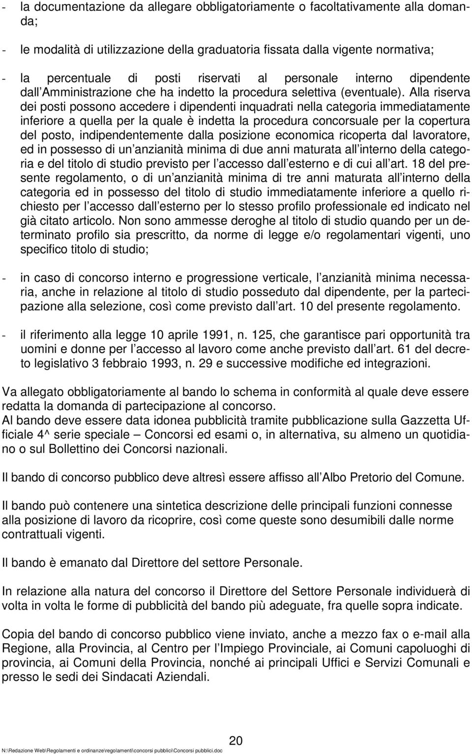 Alla riserva dei posti possono accedere i dipendenti inquadrati nella categoria immediatamente inferiore a quella per la quale è indetta la procedura concorsuale per la copertura del posto,