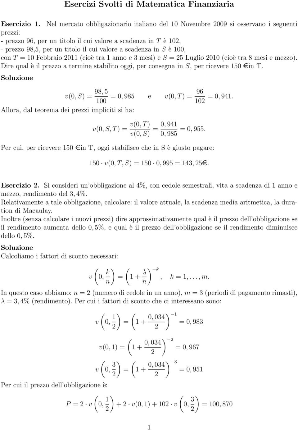 scadenza in S è 00, con T = 0 Febbraio 0 cioè tra anno e 3 mesi) e S = 5 Luglio 00 cioè tra 8 mesi e mezzo). Dire qual è il prezzo a termine stabilito oggi, per consegna in S, per ricevere 50 ein T.