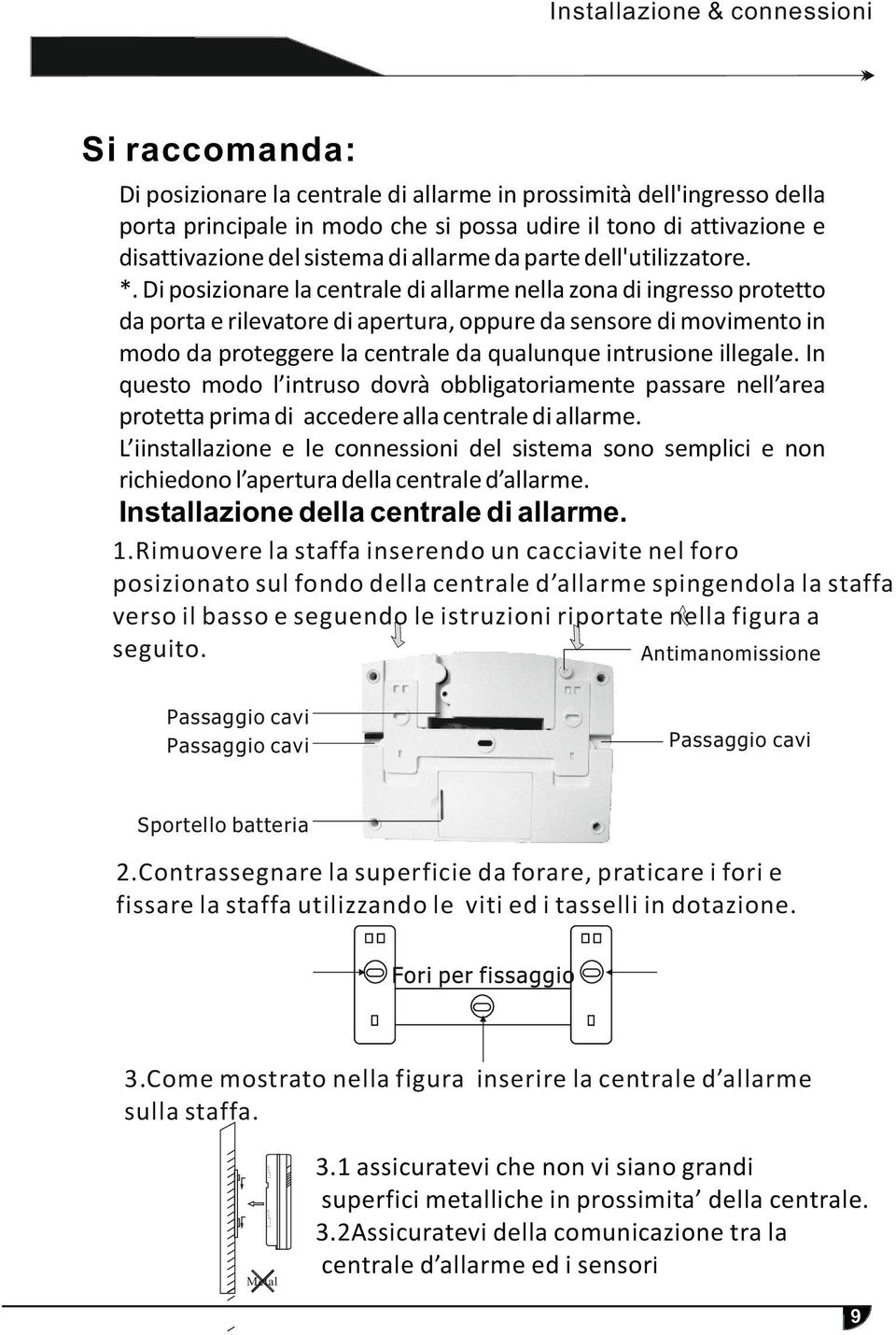 Di posizionare la centrale di allarme nella zona di ingresso protetto da porta e rilevatore di apertura, oppure da sensore di movimento in modo da proteggere la centrale da qualunque intrusione