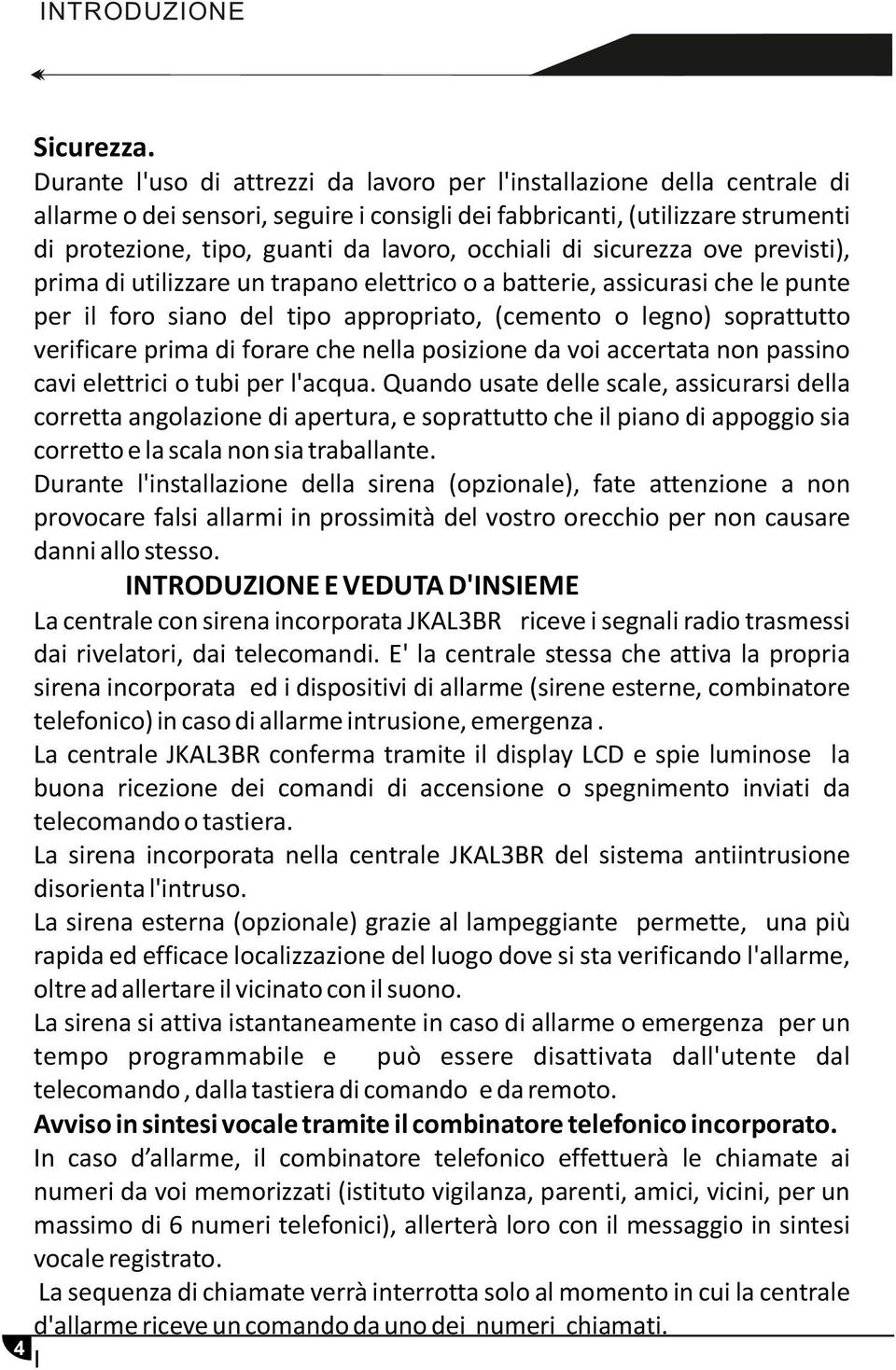 occhiali di sicurezza ove previsti), prima di utilizzare un trapano elettrico o a batterie, assicurasi che le punte per il foro siano del tipo appropriato, (cemento o legno) soprattutto verificare