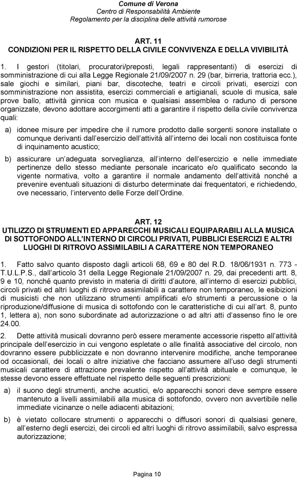 ), sale giochi e similari, piani bar, discoteche, teatri e circoli privati, esercizi con somministrazione non assistita, esercizi commerciali e artigianali, scuole di musica, sale prove ballo,