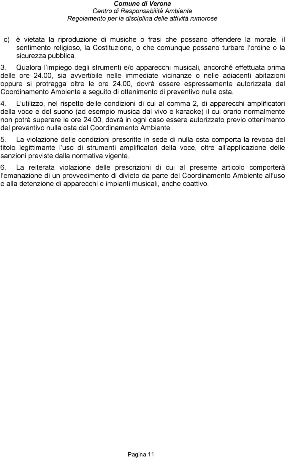 00, sia avvertibile nelle immediate vicinanze o nelle adiacenti abitazioni oppure si protragga oltre le ore 24.