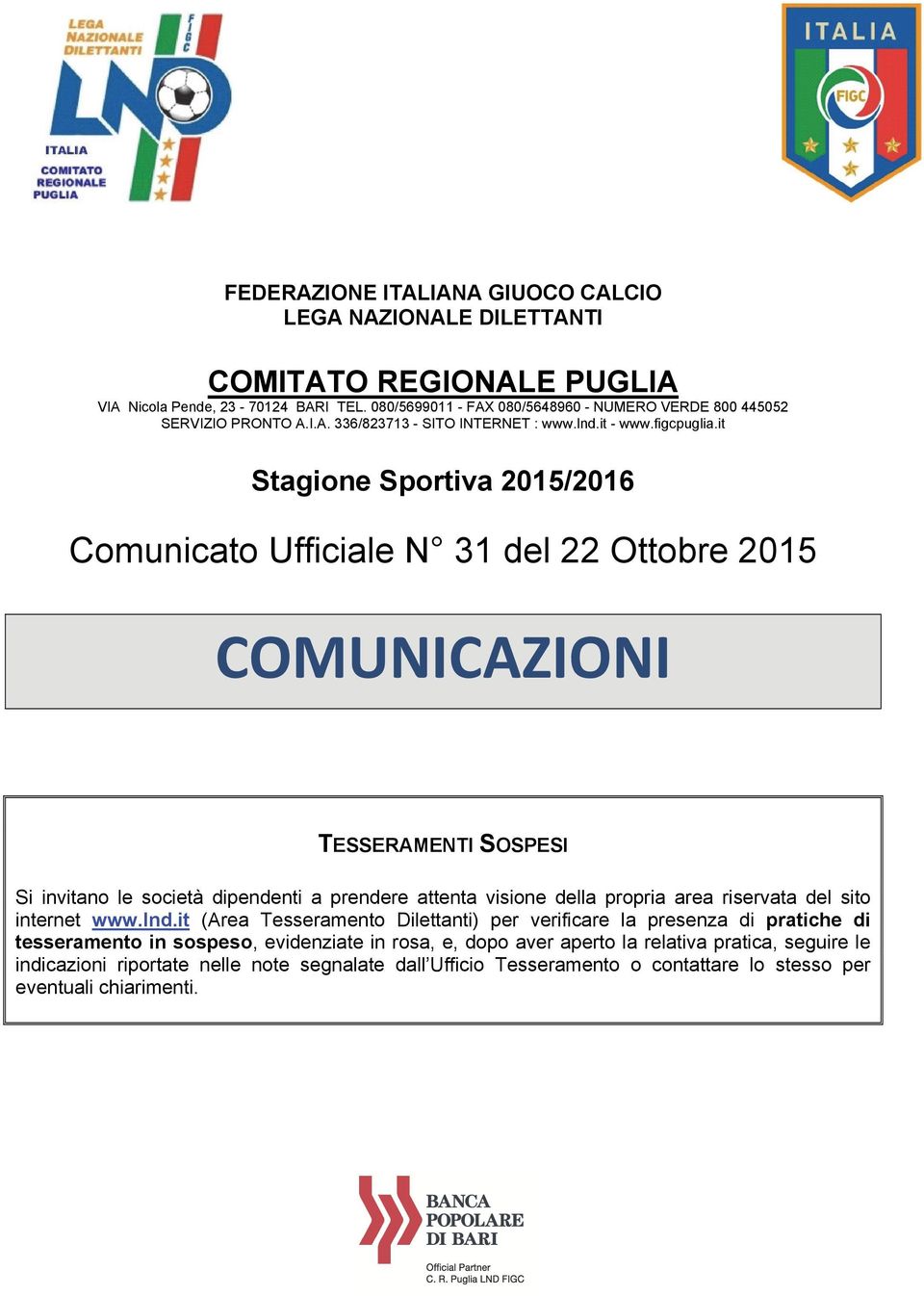 it Stagione Sportiva 2015/2016 Comunicato Ufficiale N 31 del 22 Ottobre 2015 COMUNICAZIONI TESSERAMENTI SOSPESI Si invitano le società dipendenti a prendere attenta visione della propria area