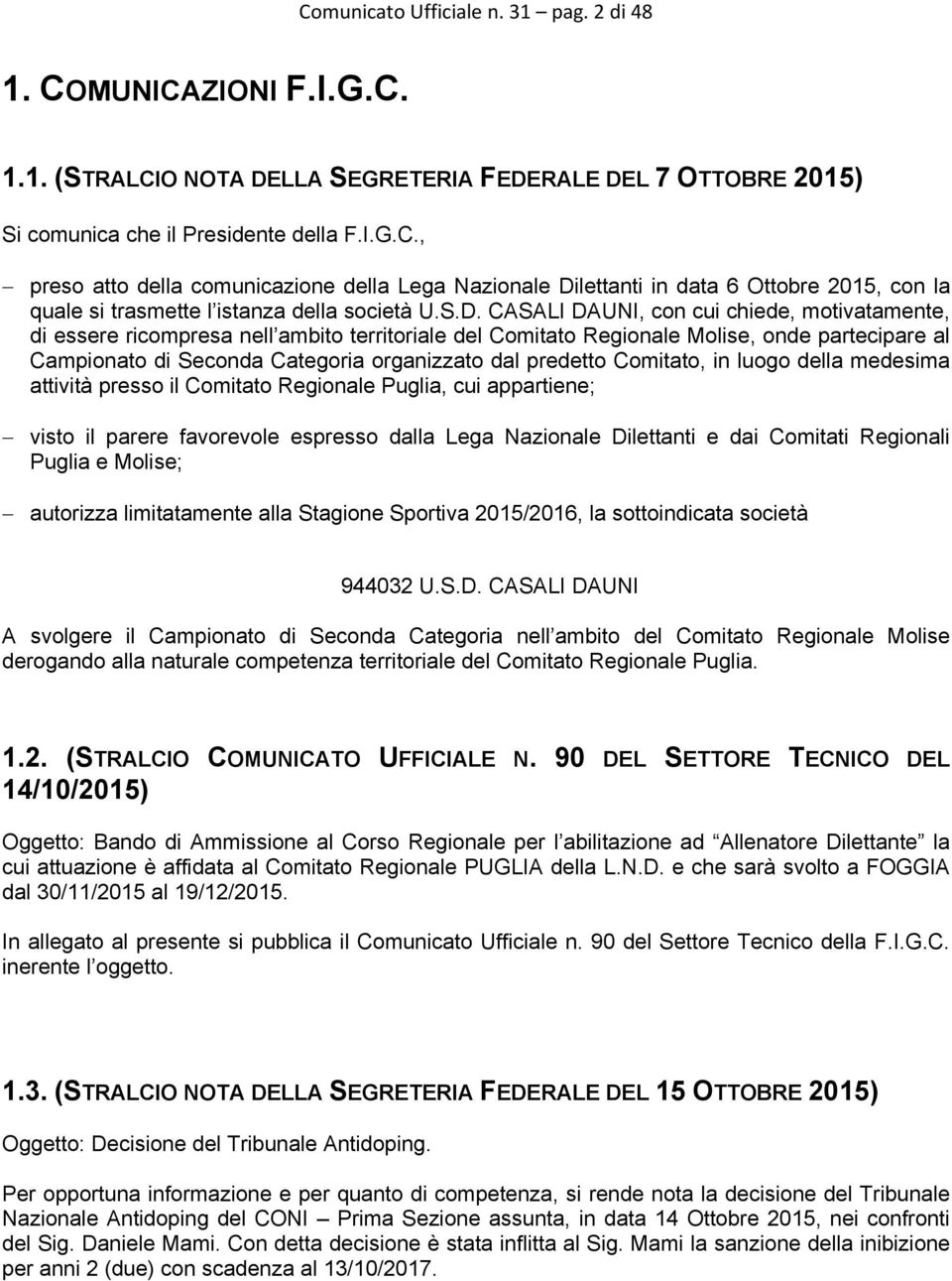 predetto Comitato, in luogo della medesima attività presso il Comitato Regionale Puglia, cui appartiene; visto il parere favorevole espresso dalla Lega Nazionale Dilettanti e dai Comitati Regionali