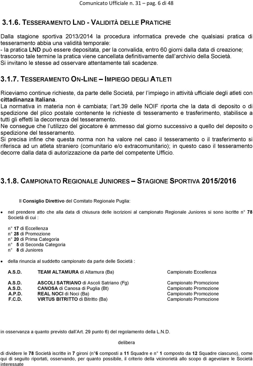 TESSERAMENTO LND - VALIDITÀ DELLE PRATICHE Dalla stagione sportiva 2013/2014 la procedura informatica prevede che qualsiasi pratica di tesseramento abbia una validità temporale: - la pratica LND può