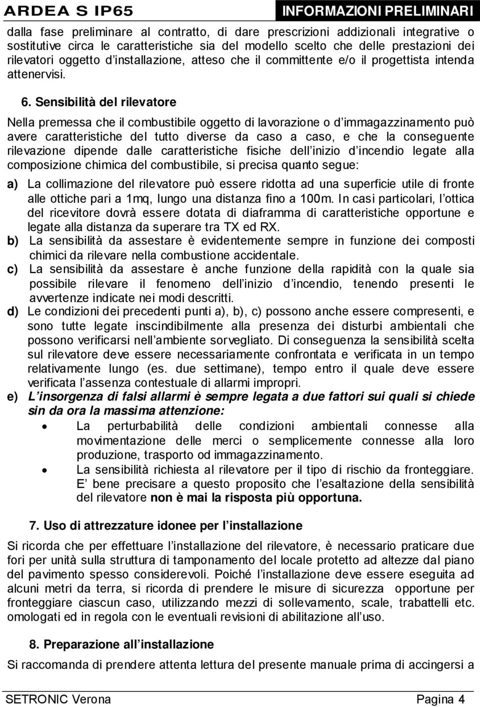 Sensibilità del rilevatore Nella premessa che il combustibile oggetto di lavorazione o d immagazzinamento può avere caratteristiche del tutto diverse da caso a caso, e che la conseguente rilevazione