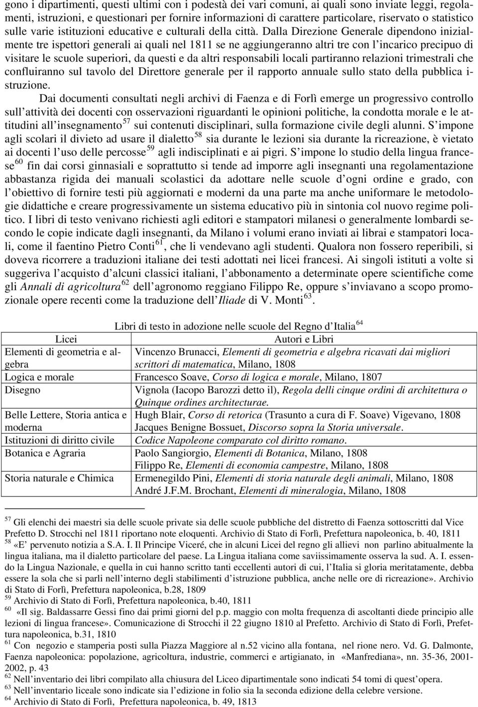 Dalla Direzione Generale dipendono inizialmente tre ispettori generali ai quali nel 1811 se ne aggiungeranno altri tre con l incarico precipuo di visitare le scuole superiori, da questi e da altri