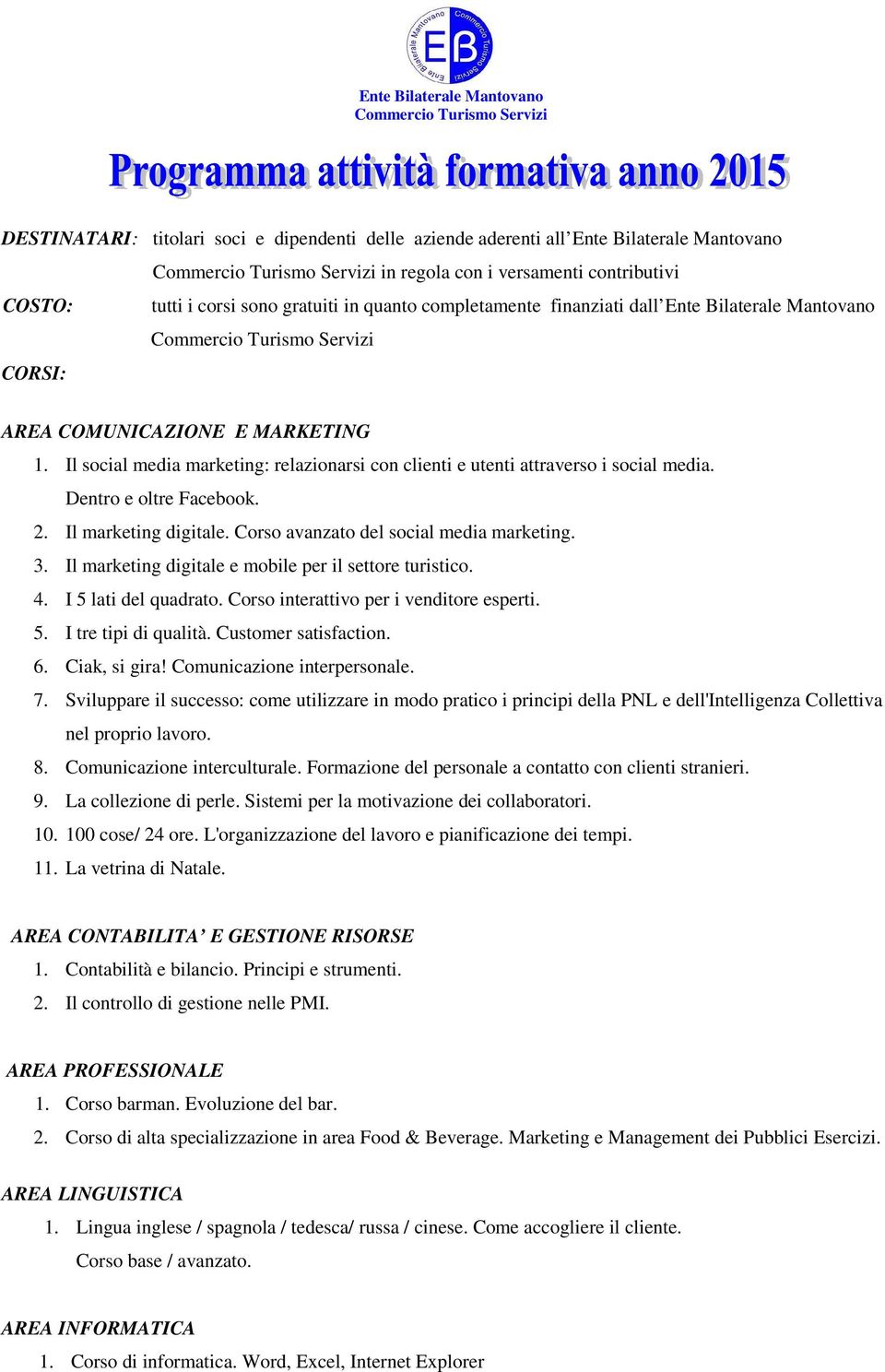 Il social media marketing: relazionarsi con clienti e utenti attraverso i social media. Dentro e oltre Facebook. 2. Il marketing digitale. Corso avanzato del social media marketing. 3.