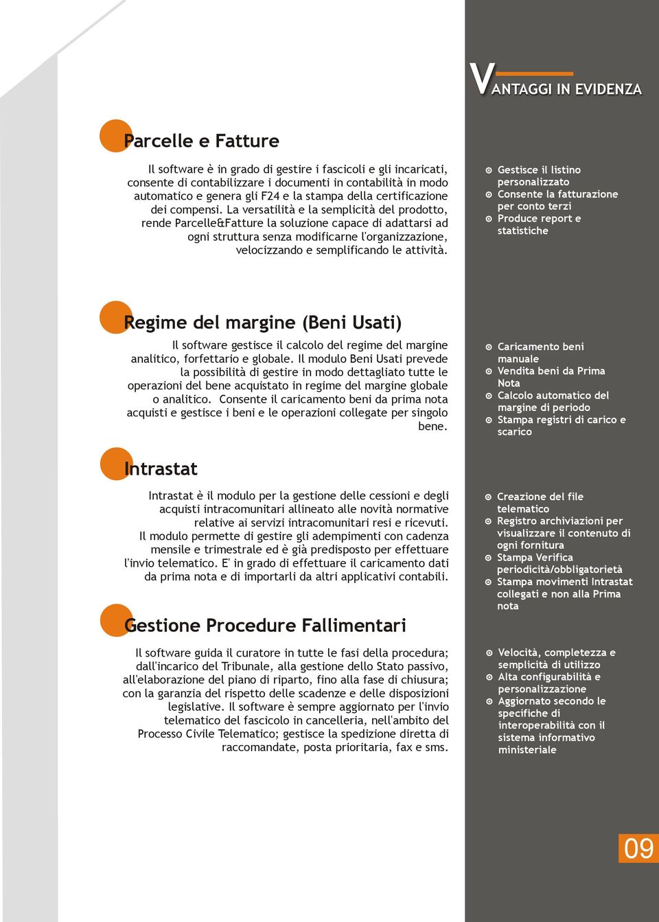 La versatilità e la semplicità del prodotto, rende Parcelle&Fatture la soluzione capace di adattarsi ad ogni struttura senza modificarne l'organizzazione, velocizzando e semplificando le attività.