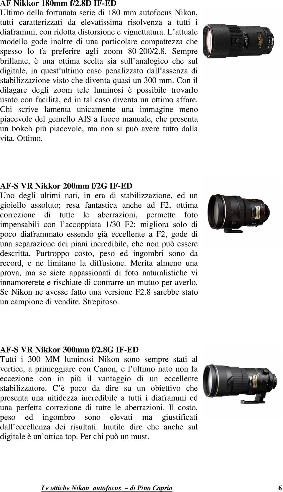 -200/2.8. Sempre brillante, è una ottima scelta sia sull analogico che sul digitale, in quest ultimo caso penalizzato dall assenza di stabilizzazione visto che diventa quasi un 300 mm.