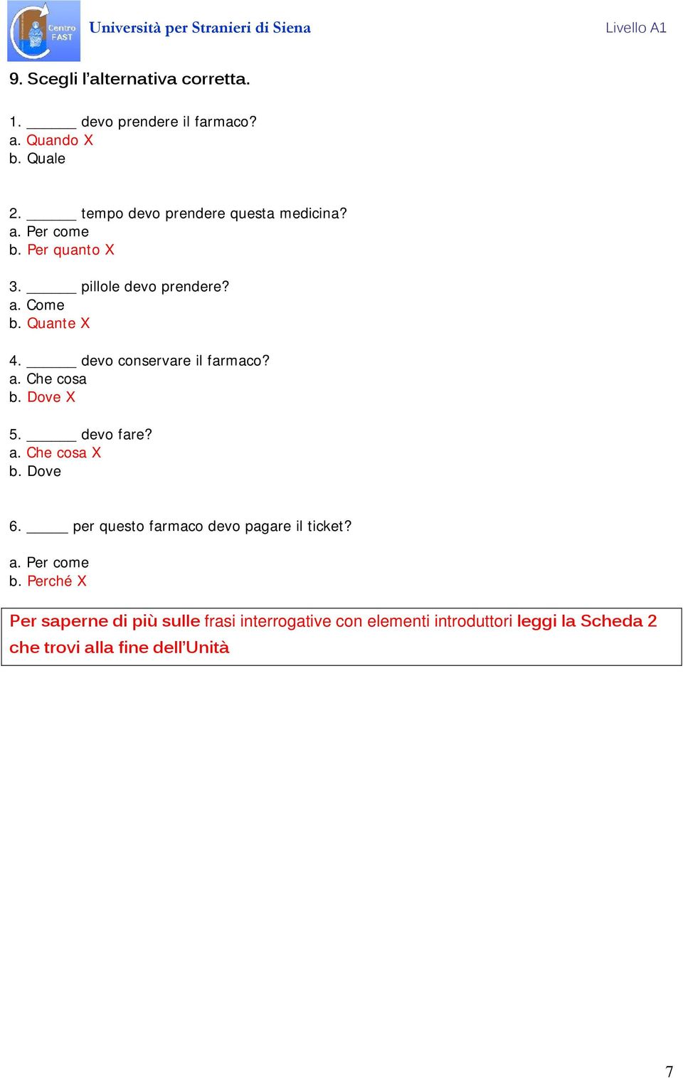 devo conservare il farmaco? a. Che cosa b. Dove X 5. devo fare? a. Che cosa X b. Dove 6.