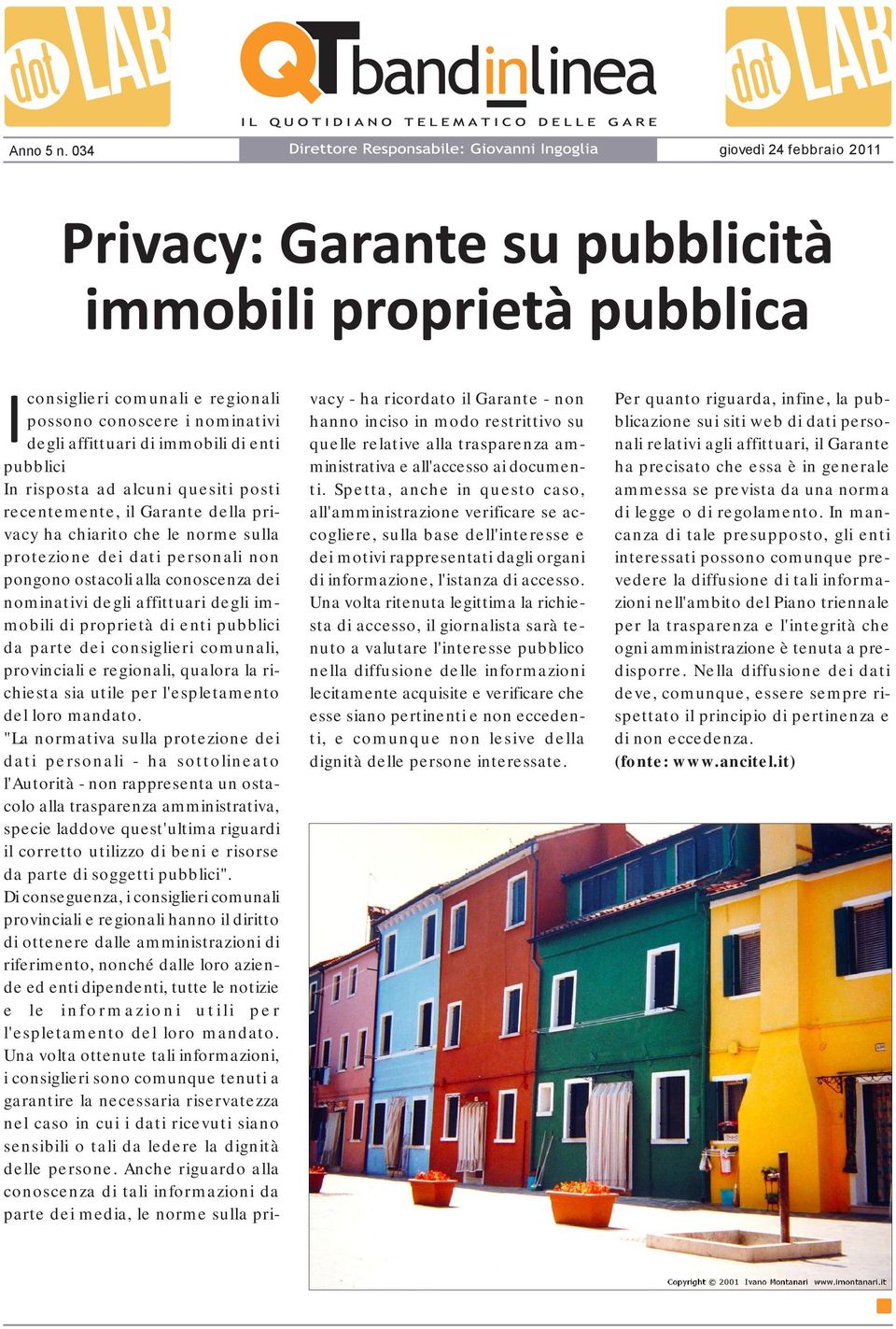 della privacy ha chiarito che le norme sulla protezione dei dati personali non pongono ostacoli alla conoscenza dei nominativi degli affittuari degli immobili di proprietà di enti pubblici da parte