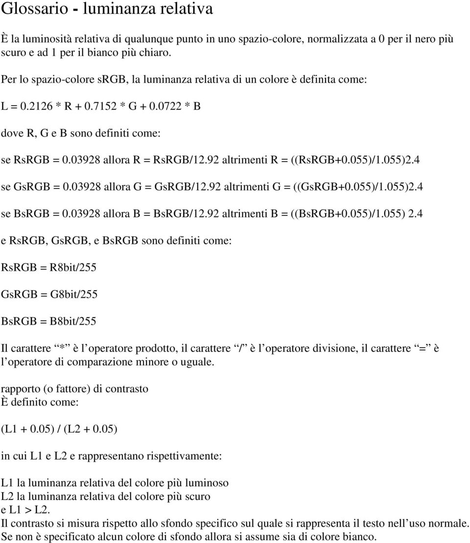 92 altrimenti R = ((RsRGB+0.055)/1.055)2.4 se GsRGB = 0.03928 allora G = GsRGB/12.92 altrimenti G = ((GsRGB+0.055)/1.055)2.4 se BsRGB = 0.03928 allora B = BsRGB/12.92 altrimenti B = ((BsRGB+0.055)/1.055) 2.