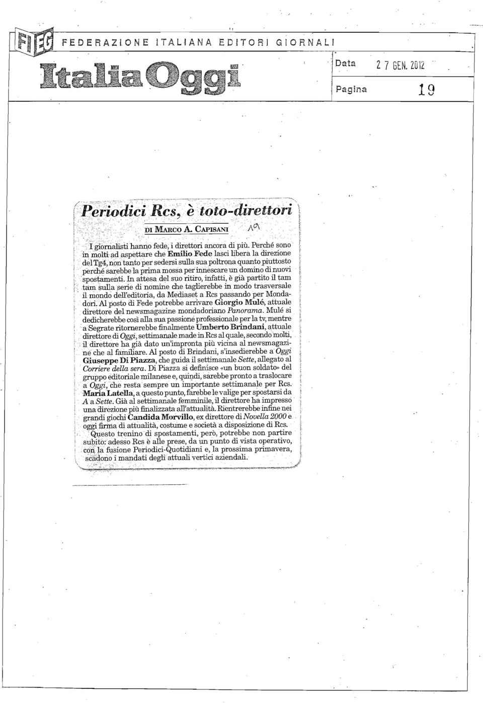 In attesa del suo ritiro, infatti, è già partito il tam tàid sulla serie di nomine che taglierebbe in modo trasversale il mondò dell'editoria, da Mediaset a Res passando per Mondadori.