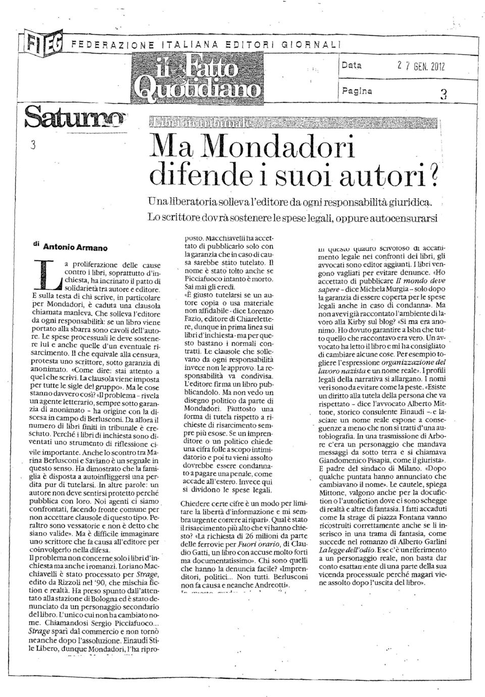 dliesta, ha incrinato il patto di solidarietà tra autore e editore. E sulla testa di clù scrive, in particolare per Mondadori, è caduta una clausola chiamata manleva.