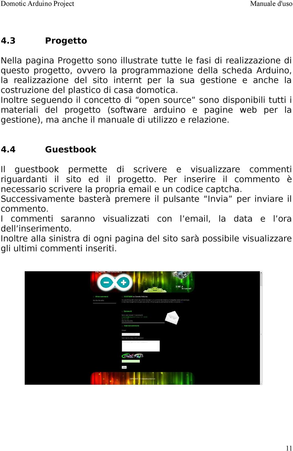 Inoltre seguendo il concetto di open source sono disponibili tutti i materiali del progetto (software arduino e pagine web per la gestione), ma anche il manuale di utilizzo e relazione. 4.