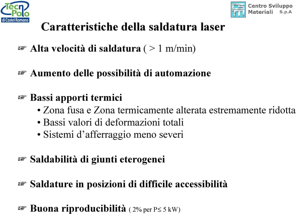 estremamente ridotta Bassi valori di deformazioni totali Sistemi d afferraggio meno severi