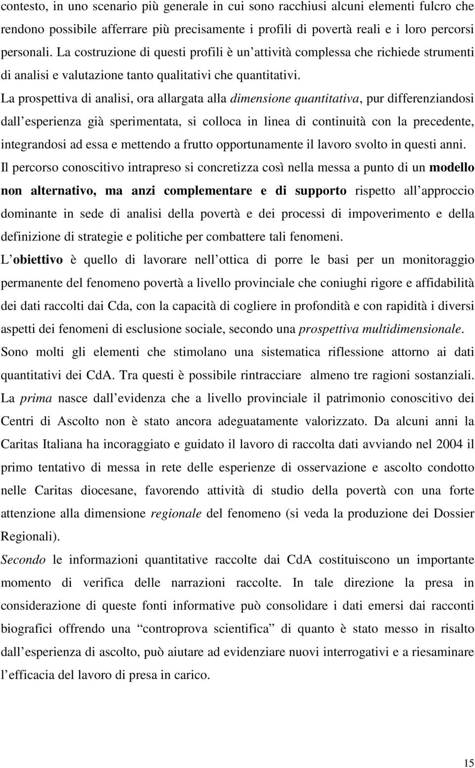 La prospettiva di analisi, ora allargata alla dimensione quantitativa, pur differenziandosi dall esperienza già sperimentata, si colloca in linea di continuità con la precedente, integrandosi ad essa