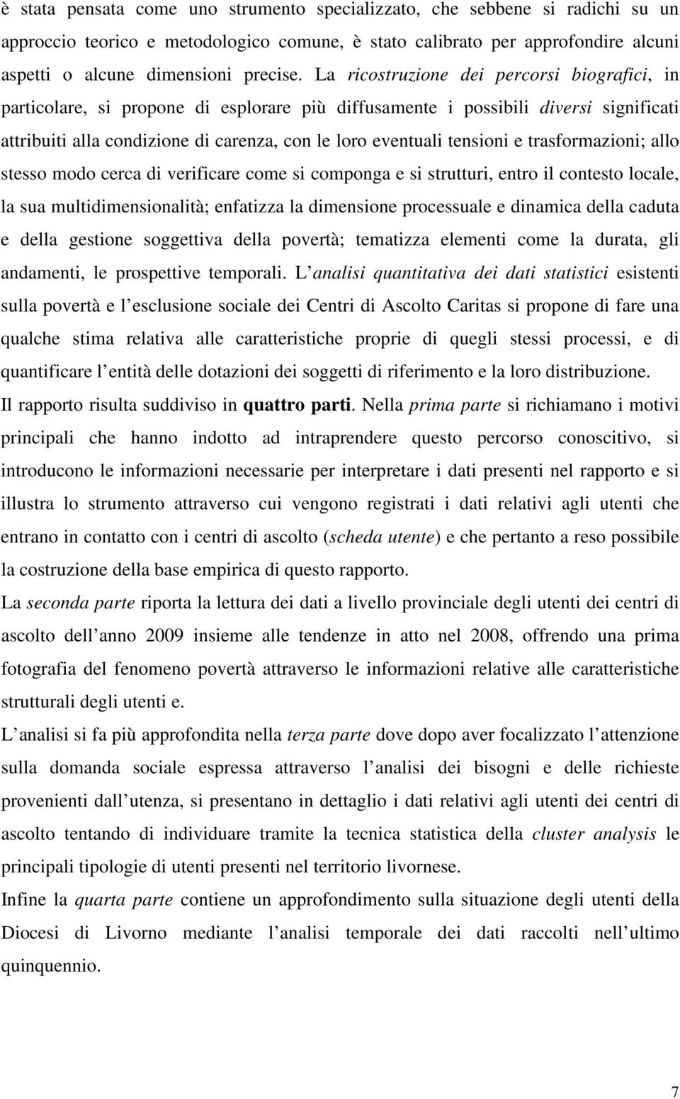 tensioni e trasformazioni; allo stesso modo cerca di verificare come si componga e si strutturi, entro il contesto locale, la sua multidimensionalità; enfatizza la dimensione processuale e dinamica