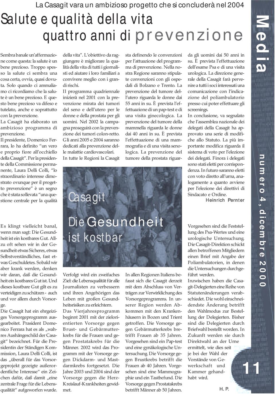 E questo bene prezioso va difeso e tutelato, anche e soprattutto con la prevenzione. La Casagit ha elaborato un ambizioso programma di prevenzione.