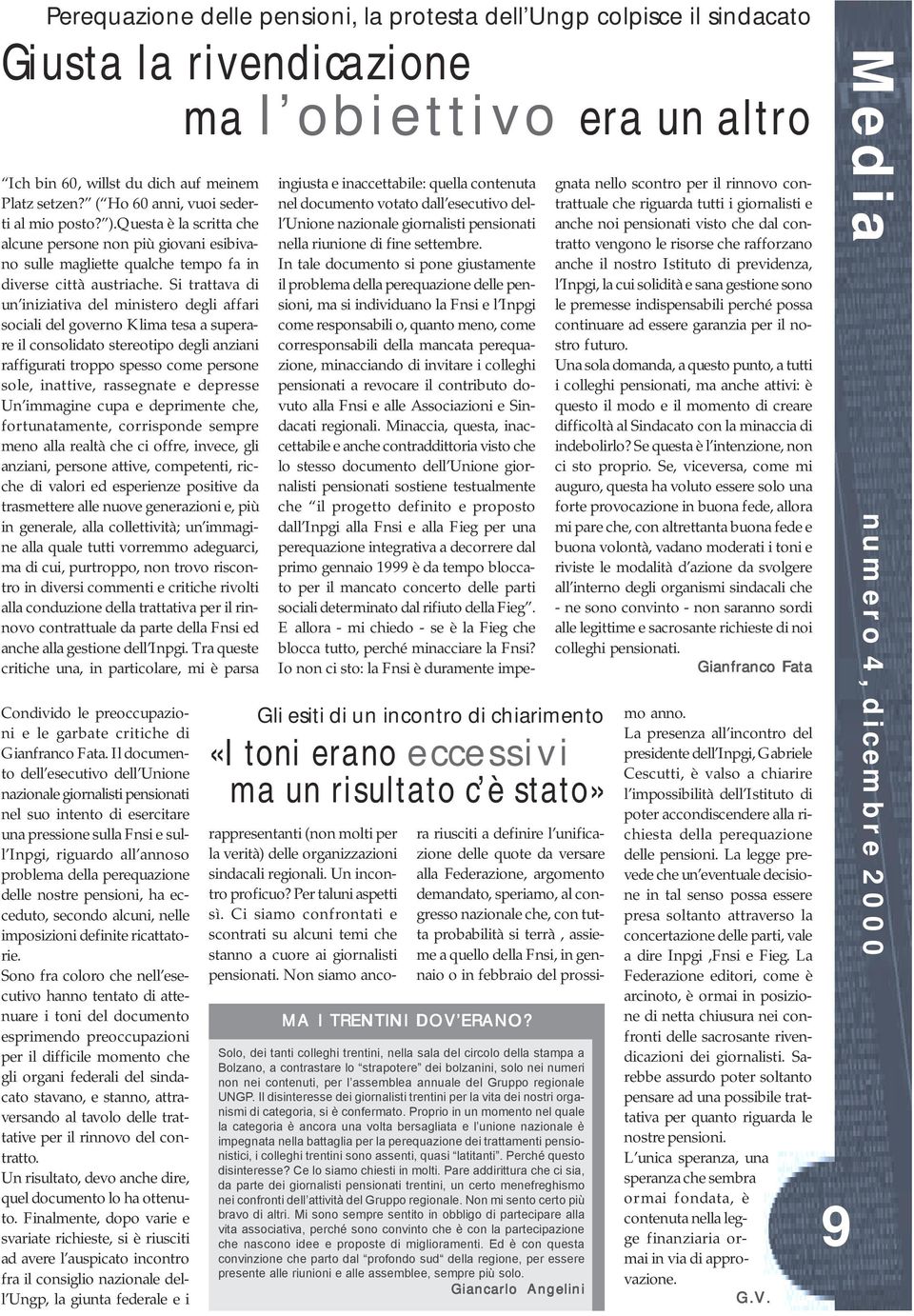 Si trattava di un iniziativa del ministero degli affari sociali del governo Klima tesa a superare il consolidato stereotipo degli anziani raffigurati troppo spesso come persone sole, inattive,