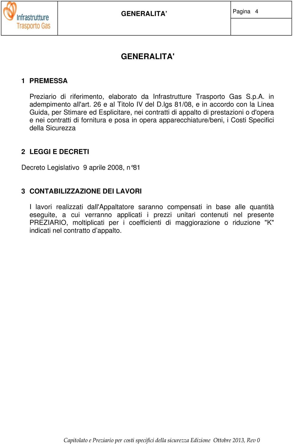 apparecchiature/beni, i Costi Specifici della Sicurezza 2 LEGGI E DECRETI Decreto Legislativo 9 aprile 2008, n 81 3 CONTABILIZZAZIONE DEI LAVORI I lavori realizzati dall'appaltatore