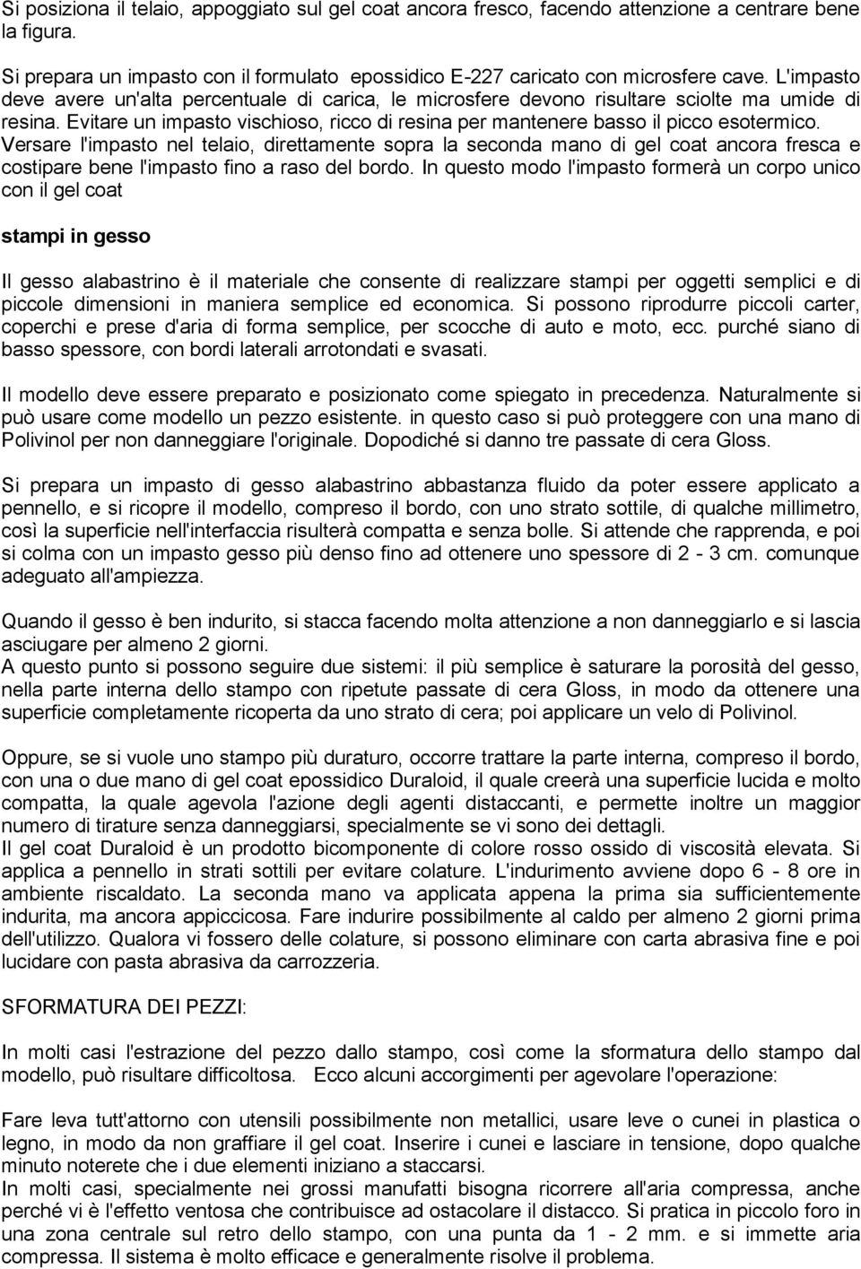 Versare l'impasto nel telaio, direttamente sopra la seconda mano di gel coat ancora fresca e costipare bene l'impasto fino a raso del bordo.