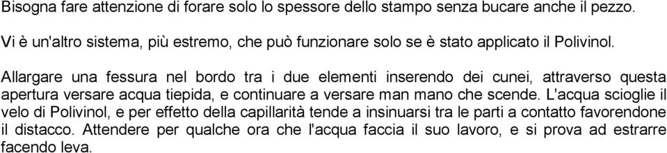 Allargare una fessura nel bordo tra i due elementi inserendo dei cunei, attraverso questa apertura versare acqua tiepida, e continuare a versare