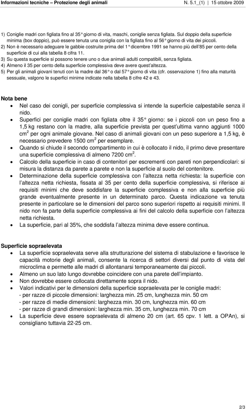 2) Non è necessario adeguare le gabbie costruite prima del 1 dicembre 1991 se hanno più dell 85 per cento della superficie di cui alla tabella 8 cifra 11.