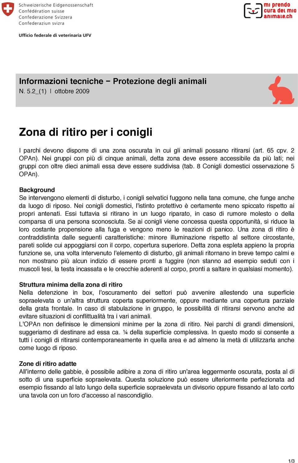 8 Conigli domestici osservazione 5 OPAn). Background Se intervengono elementi di disturbo, i conigli selvatici fuggono nella tana comune, che funge anche da luogo di riposo.