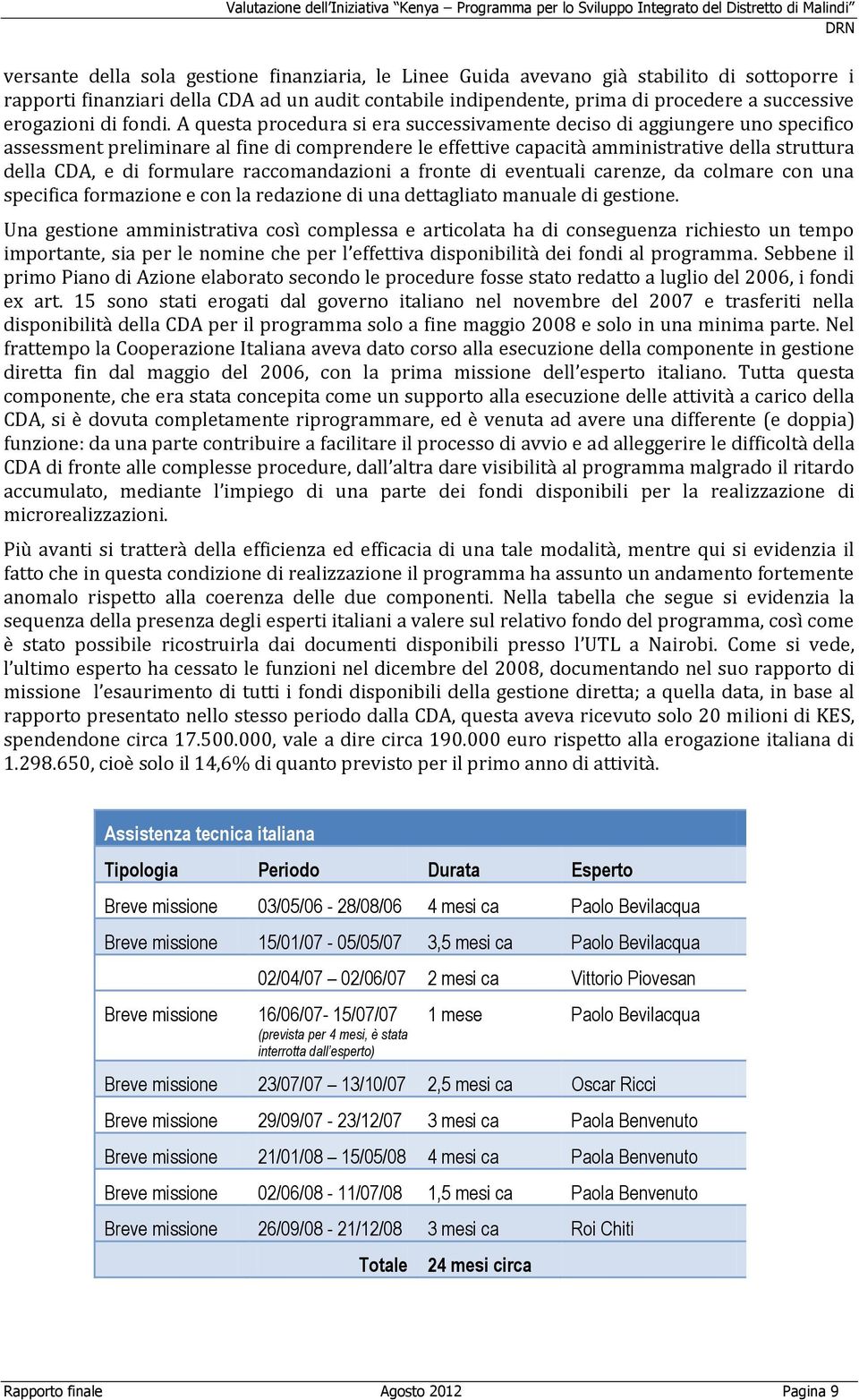 A questa procedura si era successivamente deciso di aggiungere uno specifico assessment preliminare al fine di comprendere le effettive capacità amministrative della struttura della CDA, e di