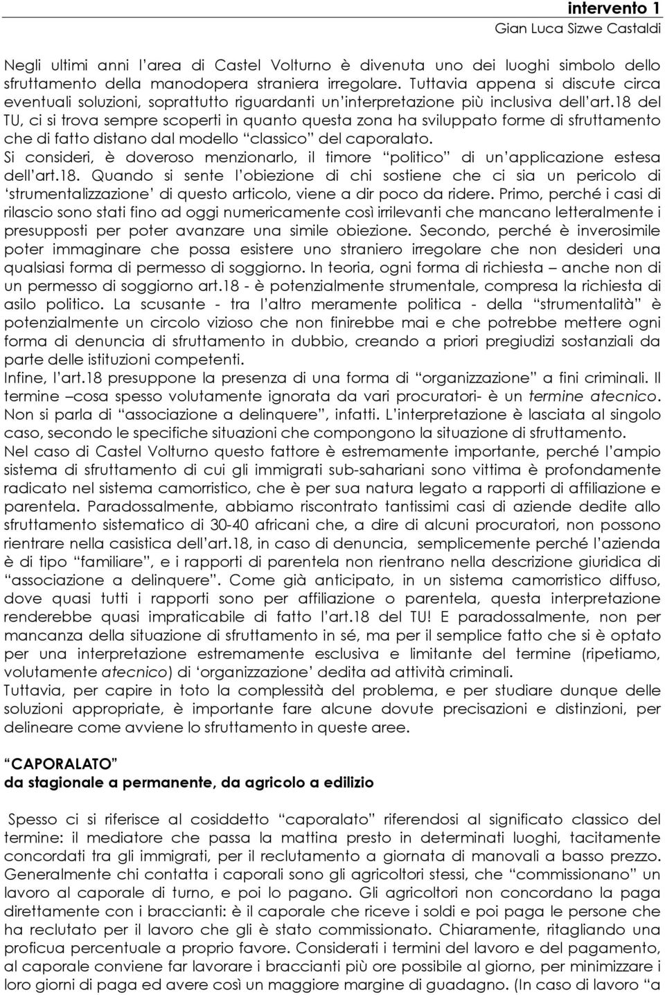 18 del TU, ci si trova sempre scoperti in quanto questa zona ha sviluppato forme di sfruttamento che di fatto distano dal modello classico del caporalato.