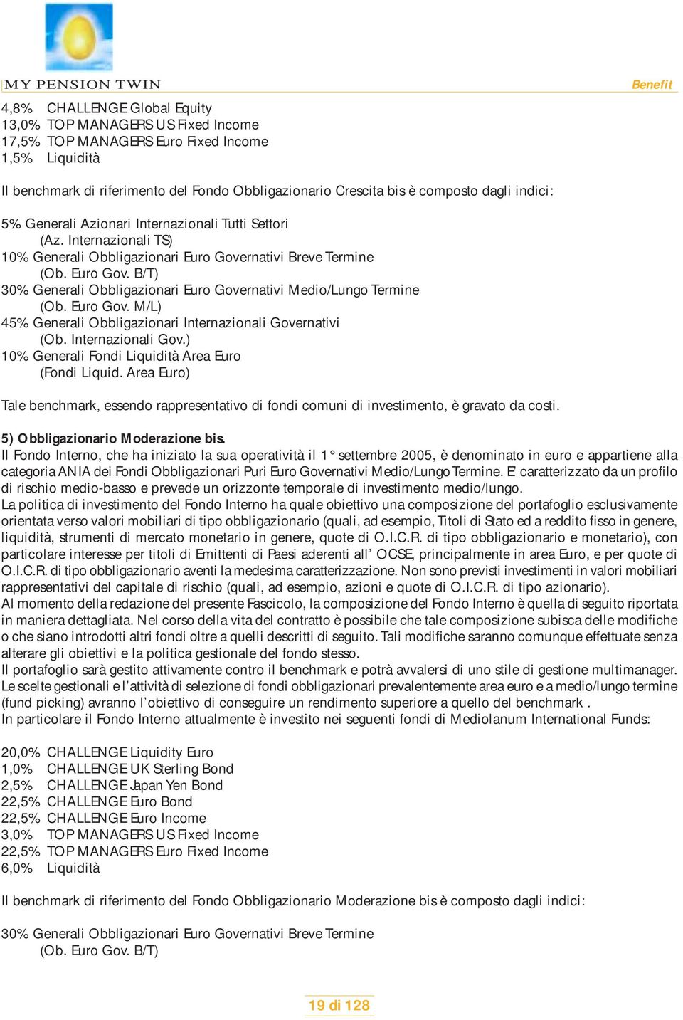 rnativi Breve Termine (Ob. Euro Gov. B/T) 30% Generali Obbligazionari Euro Governativi Medio/Lungo Termine (Ob. Euro Gov. M/L) 45% Generali Obbligazionari Internazionali Governativi (Ob.