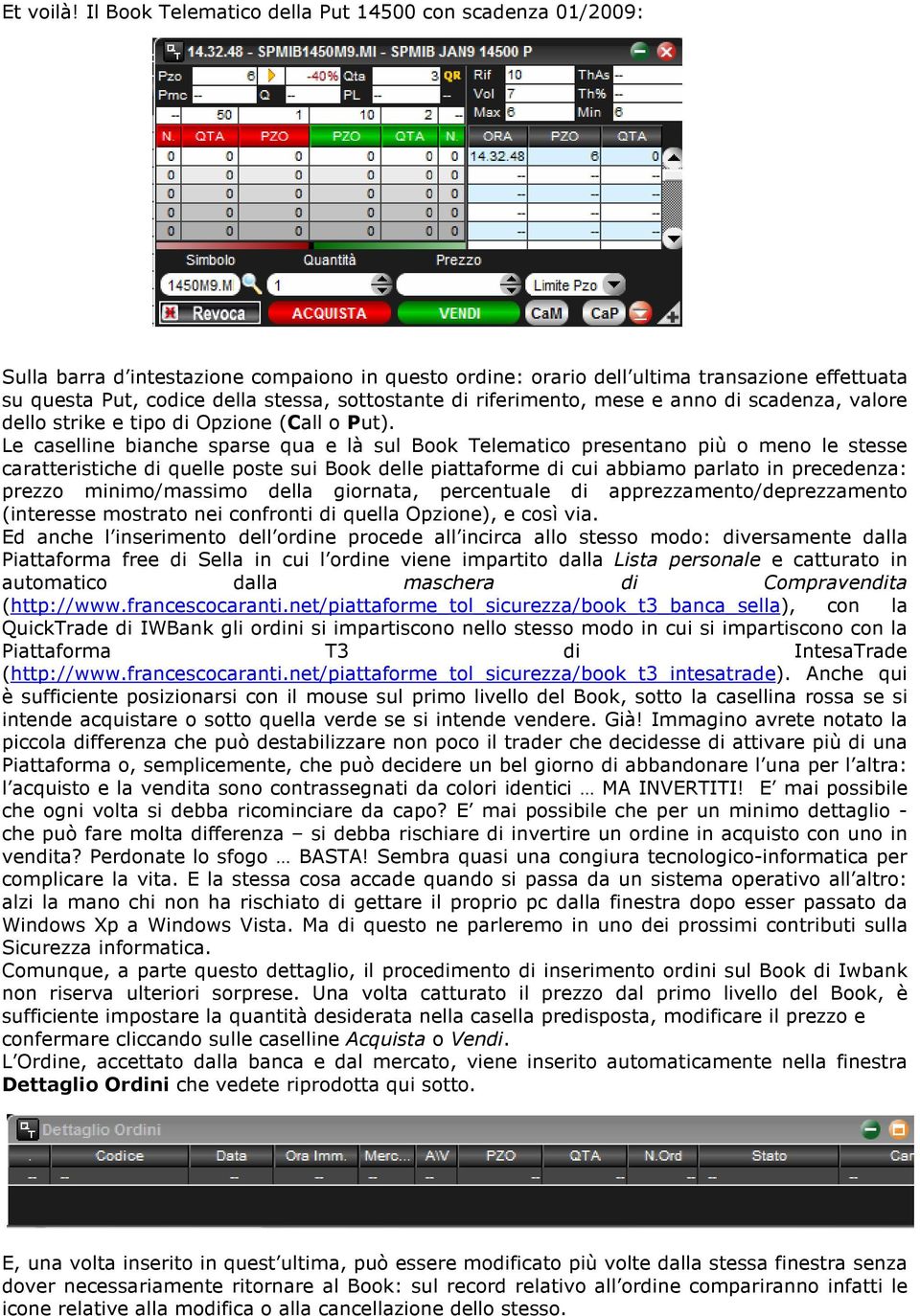 sottostante di riferimento, mese e anno di scadenza, valore dello strike e tipo di Opzione (Call o Put).