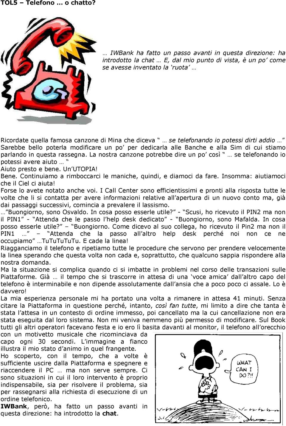 telefonando io potessi dirti addio Sarebbe bello poterla modificare un po per dedicarla alle Banche e alla Sim di cui stiamo parlando in questa rassegna.