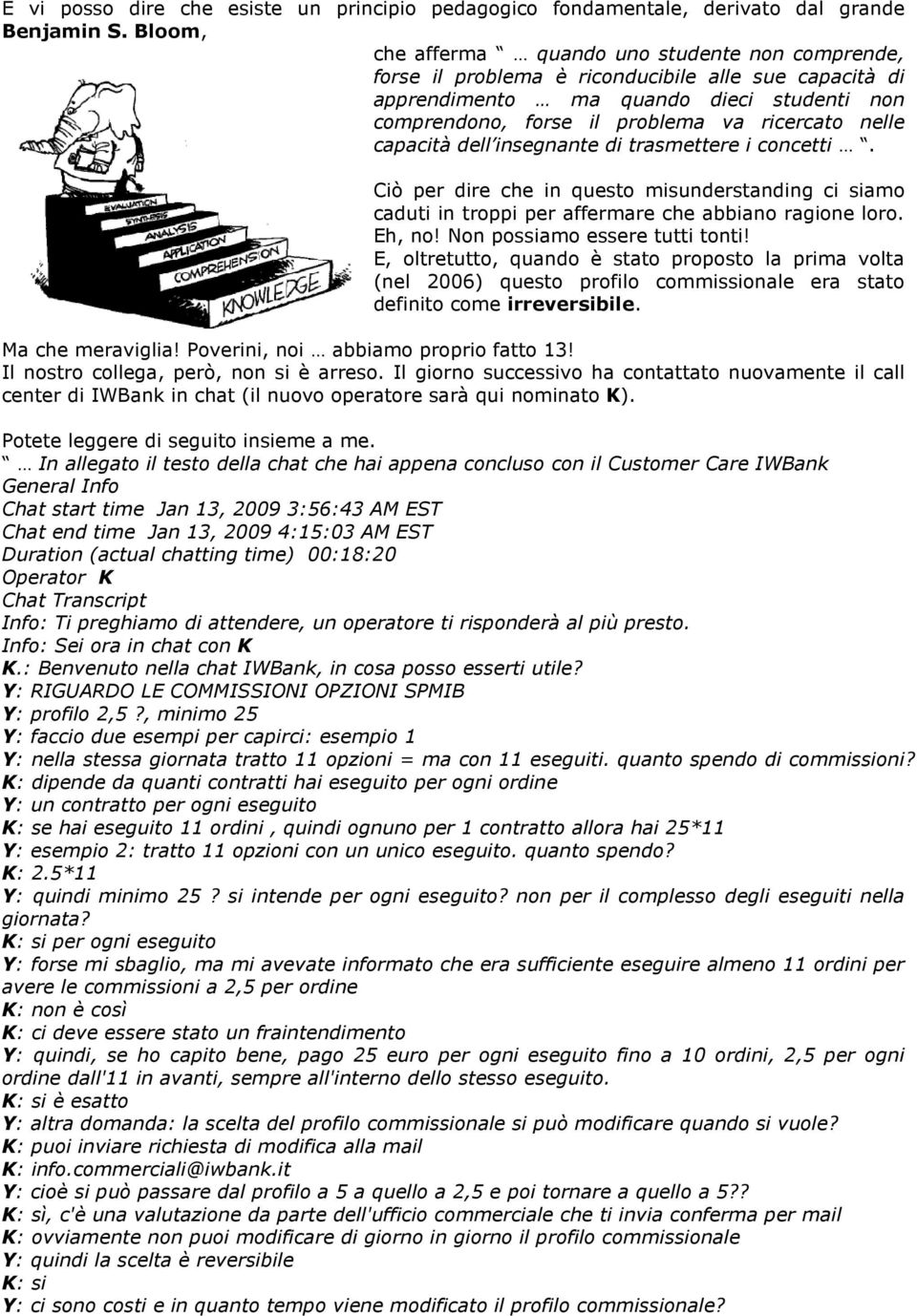 nelle capacità dell insegnante di trasmettere i concetti. Ciò per dire che in questo misunderstanding ci siamo caduti in troppi per affermare che abbiano ragione loro. Eh, no!