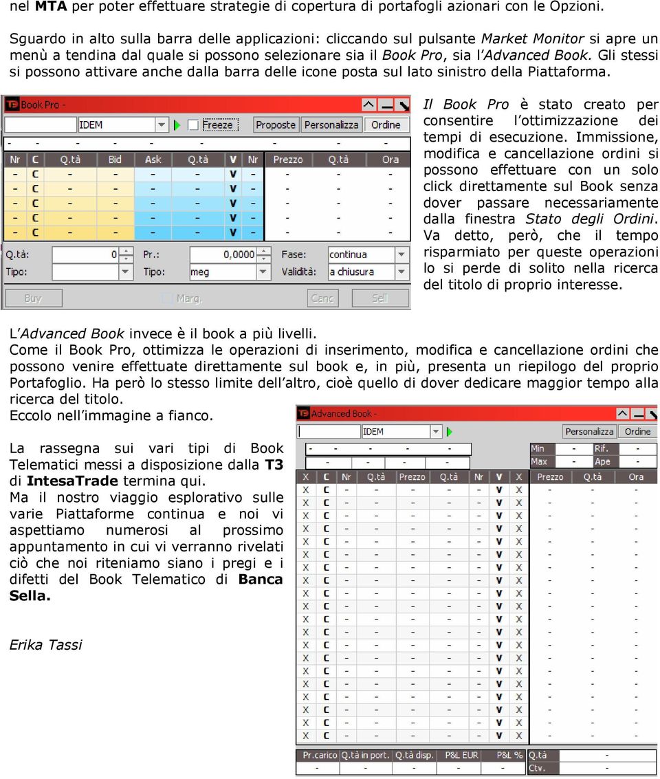 Gli stessi si possono attivare anche dalla barra delle icone posta sul lato sinistro della Piattaforma. Il Book Pro è stato creato per consentire l ottimizzazione dei tempi di esecuzione.