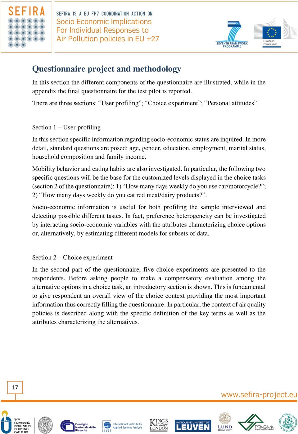 In mre detail, standard questins are psed: age, gender, educatin, emplyment, marital status, husehld cmpsitin and family incme. Mbility behavir and eating habits are als investigated.