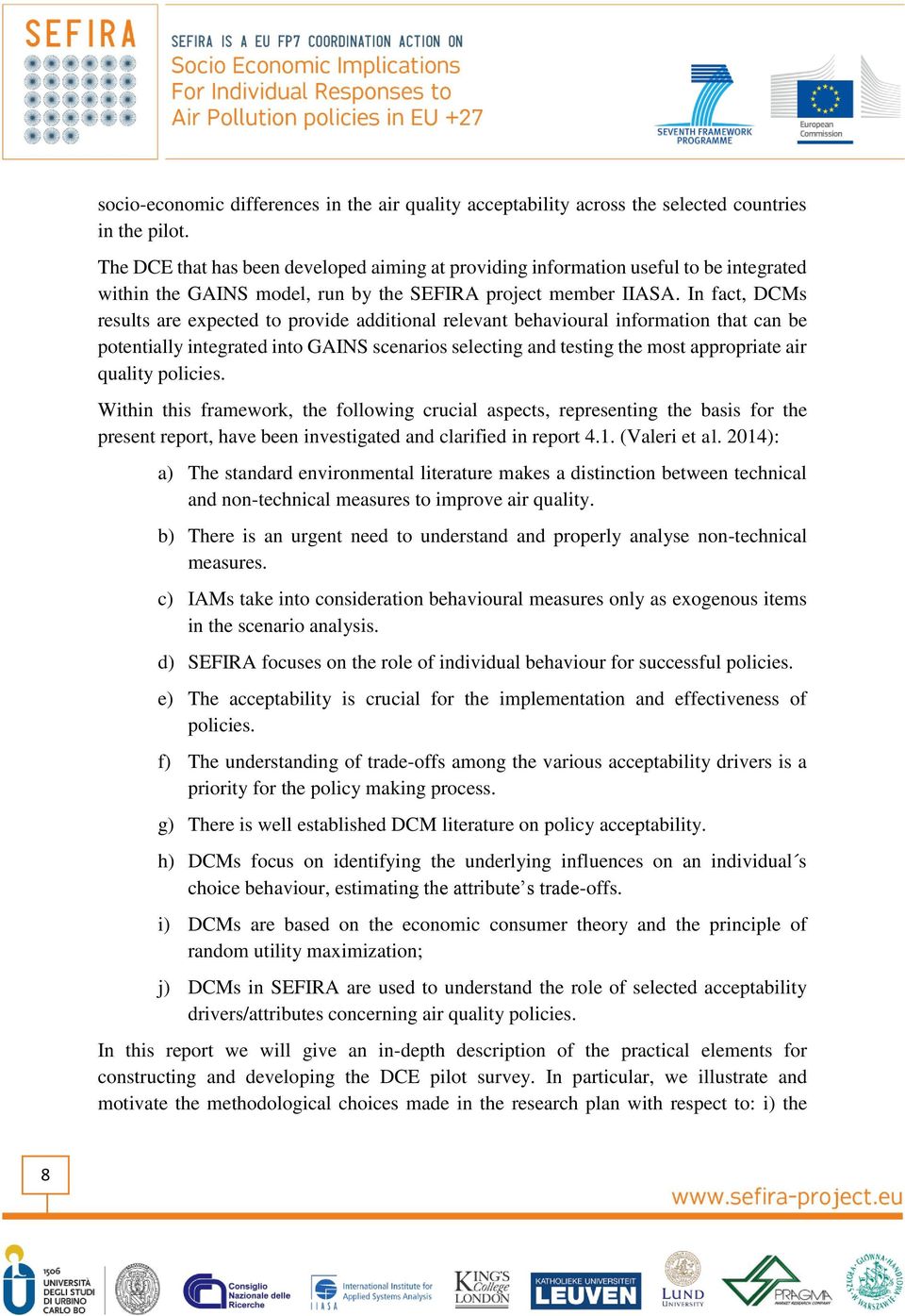 In fact, DCMs results are expected t prvide additinal relevant behaviural infrmatin that can be ptentially integrated int GAINS scenaris selecting and testing the mst apprpriate air quality plicies.