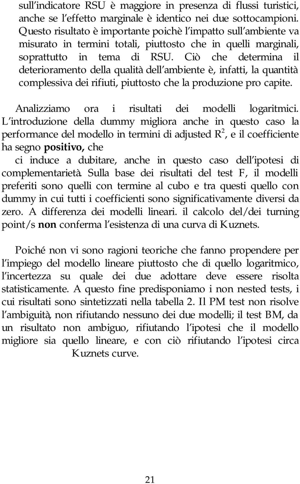 Ciò che determina il deterioramento della qualità dell ambiente è, infatti, la quantità complessiva dei rifiuti, piuttosto che la produzione pro capite.