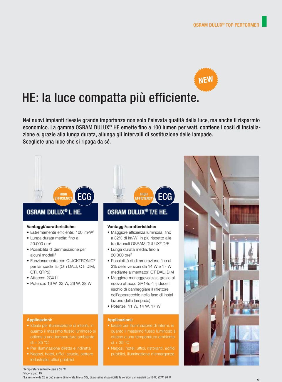 Scegliete una luce che si ripaga da sé. HIGH EFFICIENCY OSRAM DULUX L HE. HIGH EFFICIENCY OSRAM DULUX T/E HE. Estremamente efficiente: 00 lm/w Lunga durata media: fino a 20.