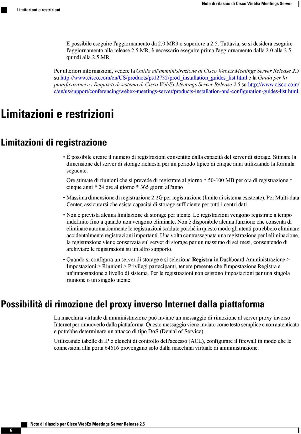 5 su http://www.cisco.com/en/us/products/ps17/prod_installation_guides_list.html e la Guida per la pianificazione e i Requisiti di sistema di Cisco WebEx Meetings Server Release.5 su http://www.cisco.com/ c/en/us/support/conferencing/webex-meetings-server/products-installation-and-configuration-guides-list.