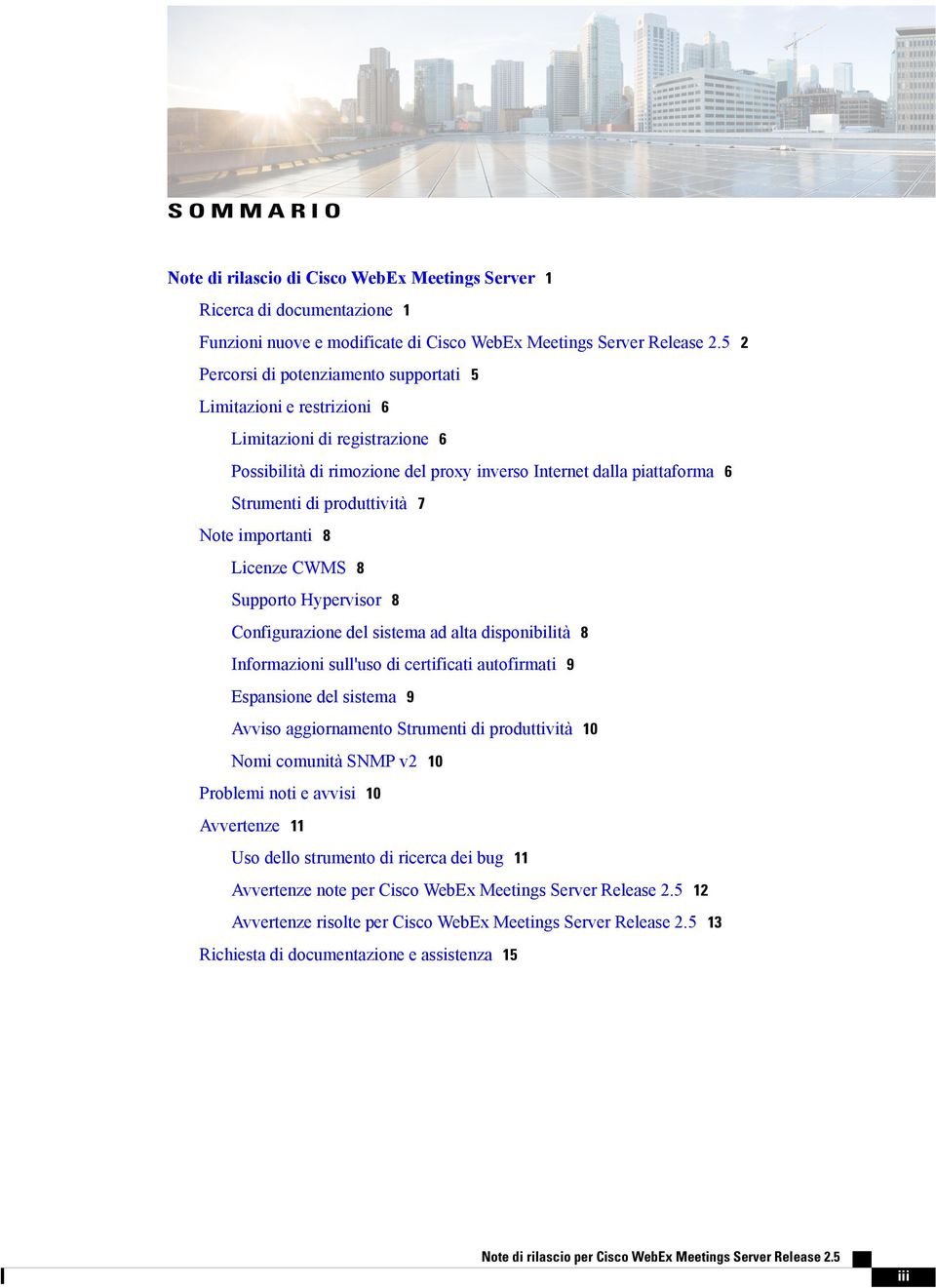 Note importanti 8 Licenze CWMS 8 Supporto Hypervisor 8 Configurazione del sistema ad alta disponibilità 8 Informazioni sull'uso di certificati autofirmati 9 Espansione del sistema 9 Avviso