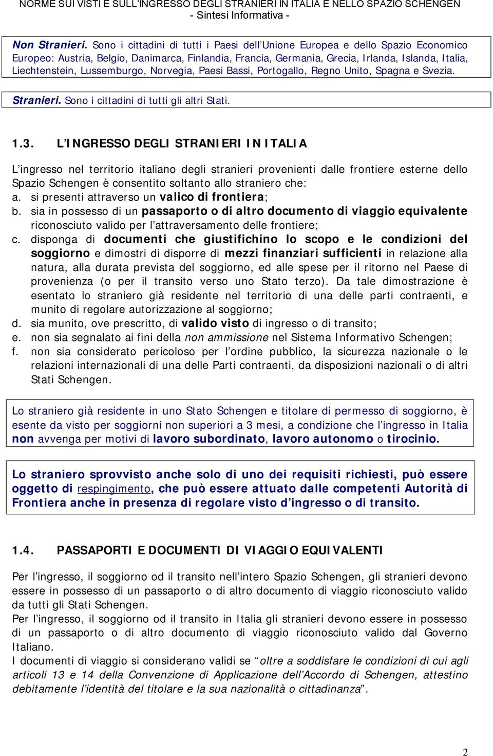 Lussemburgo, Norvegia, Paesi Bassi, Portogallo, Regno Unito, Spagna e Svezia. Stranieri. Sono i cittadini di tutti gli altri Stati. 1.3.