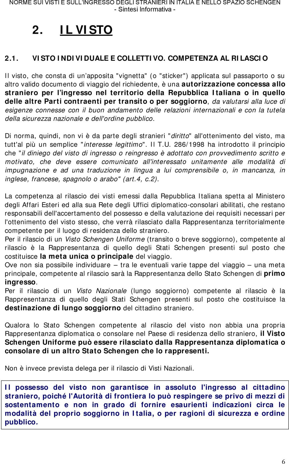 straniero per l ingresso nel territorio della Repubblica Italiana o in quello delle altre Parti contraenti per transito o per soggiorno, da valutarsi alla luce di esigenze connesse con il buon