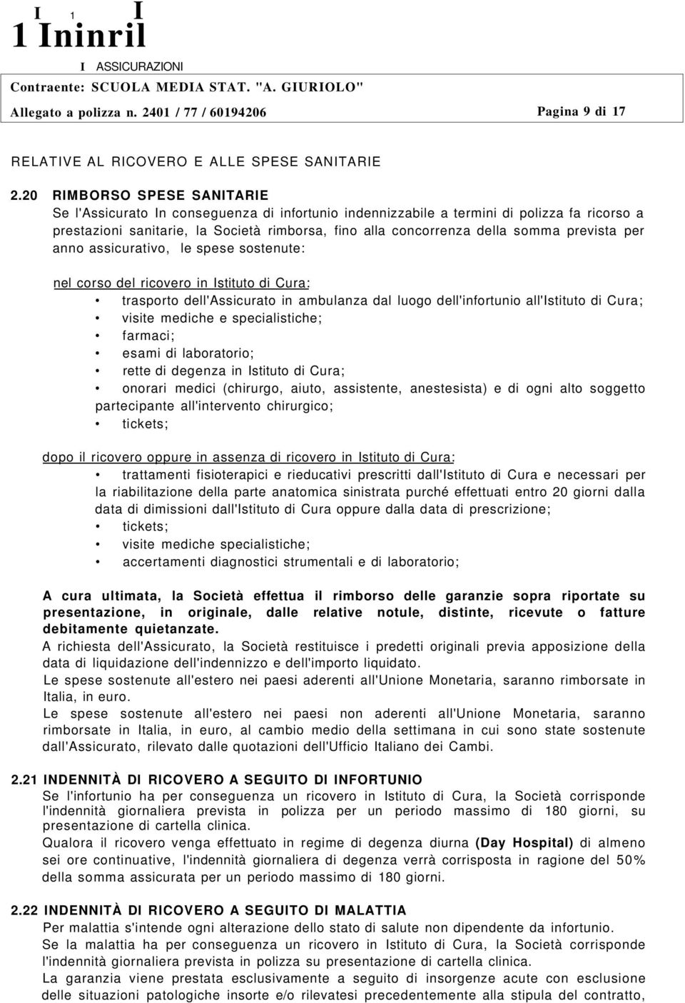 prevista per anno assicurativo, le spese sostenute: nel corso del ricovero in Istituto di Cura: trasporto dell'assicurato in ambulanza dal luogo dell'infortunio all'istituto di Cura; visite mediche e