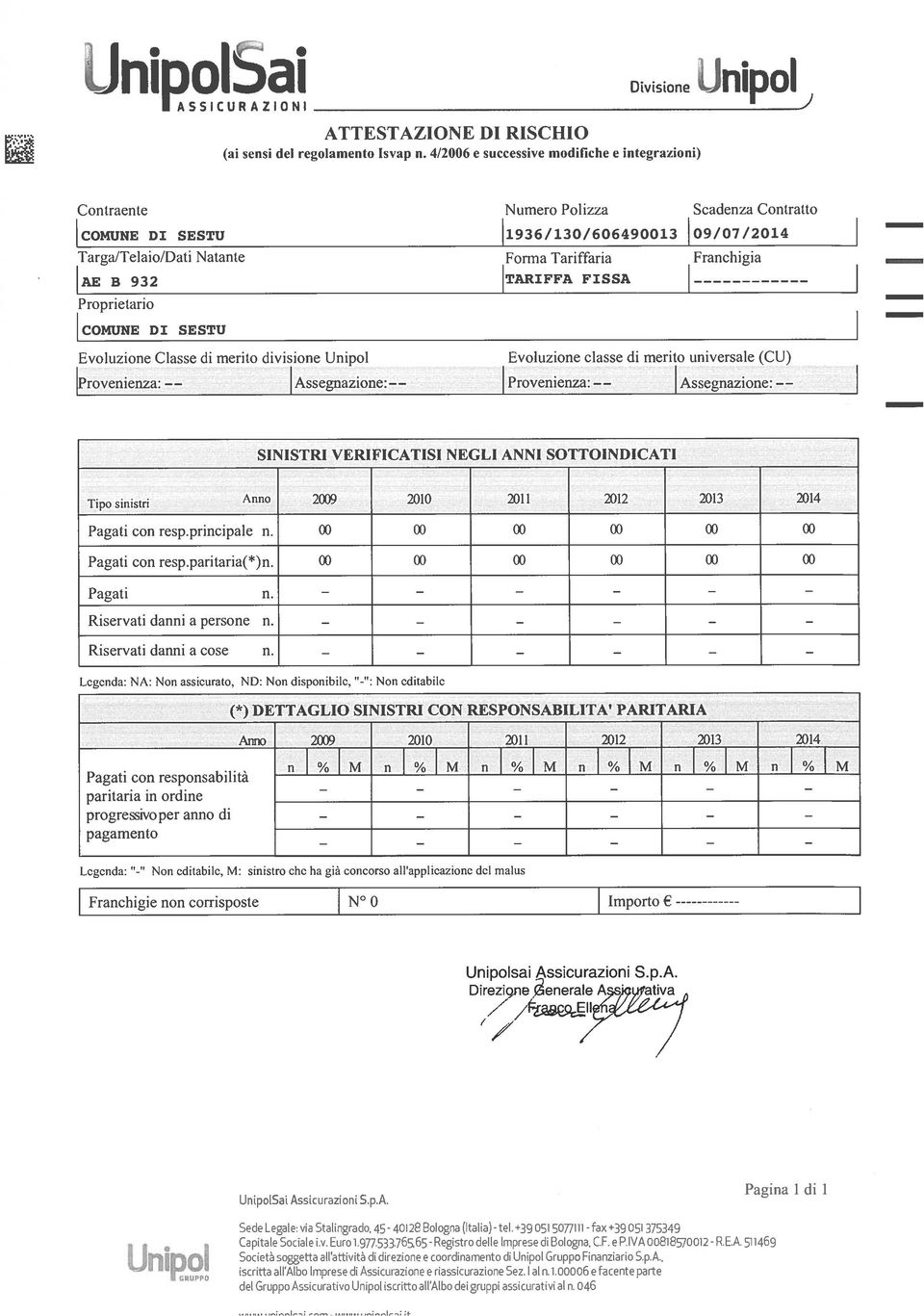 merito universale (CU) jprovenienza: Assegnazione: Provenienza: Assegnazione: SINISTRI VERIFICATISI NEGU ANNI SOTTOINDICATI Tipo sinistri Pagati con resp.principale n.