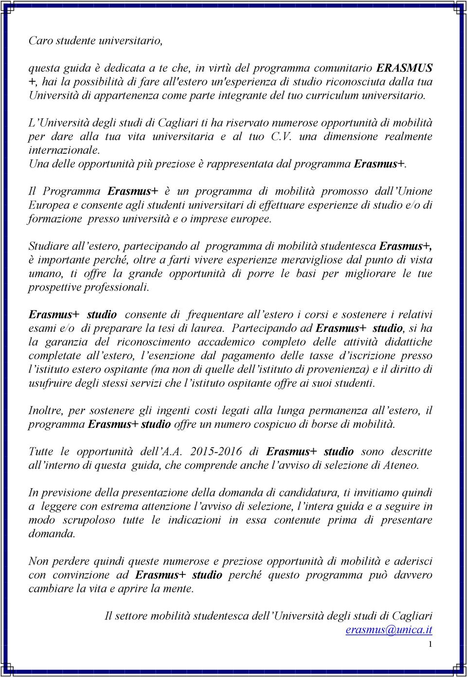 L Università degli studi di Cagliari ti ha riservato numerose opportunità di mobilità per dare alla tua vita universitaria e al tuo C.V. una dimensione realmente internazionale.